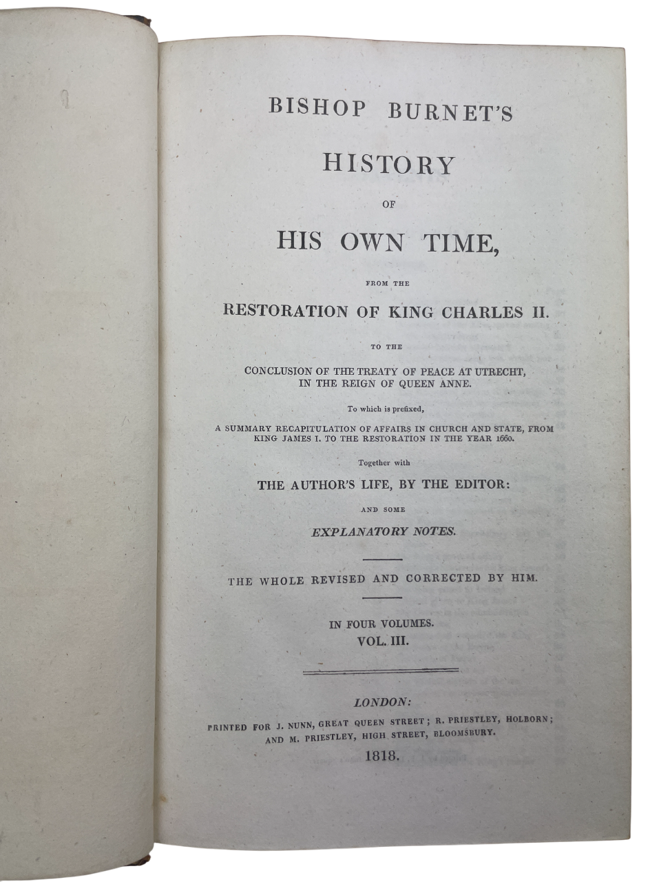 Four-volume 1818 London edition of Gilbert Burnet’s History of His Own Time, chronicling England and Scotland from the Restoration of Charles II to Queen Anne and the Treaty of Utrecht. A landmark contemporary account by a statesman-bishop directly involved in events, it blends political, ecclesiastical, and social history. A cornerstone narrative source for scholars and collectors of 17th- and 18th-century British history and early political writing.