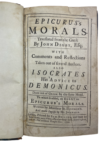 a rare 1712 English edition of Epicurus’s Morals, translated by John Digby and printed for Sam. Briscoe, presenting Epicurean philosophy, moral maxims, and the Wise Man sayings, including the Letter to Menoeceus, Saint-Évremond’s biography of Epicurus, and Isocrates’ Advice to Demonicus. Based on Diogenes Laertius’ accounts, this early 18th-century translation reflects renewed seventeenth-century interest in Epicurean rational ethics, atomism, and practical moral guidance. The volume features period binding
