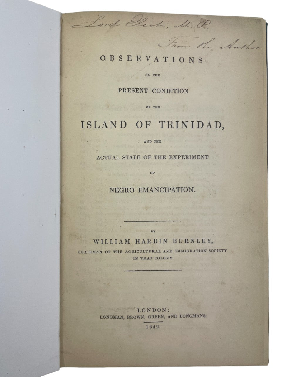 Rare first edition of Observations on the Present Condition of the Island of Trinidad and the Actual State of the Experiment of Negro Emancipation by William Hardin Burnley, 1842, signed presentation copy to Lord Eliot, M.P., largest slave owner in Trinidad, critical primary source on slavery, post-emancipation apprenticeship, British Caribbean history, sugar plantation economy, abolition debates, West Indian colonial politics, indentured labour transition, collectible rare historical book.