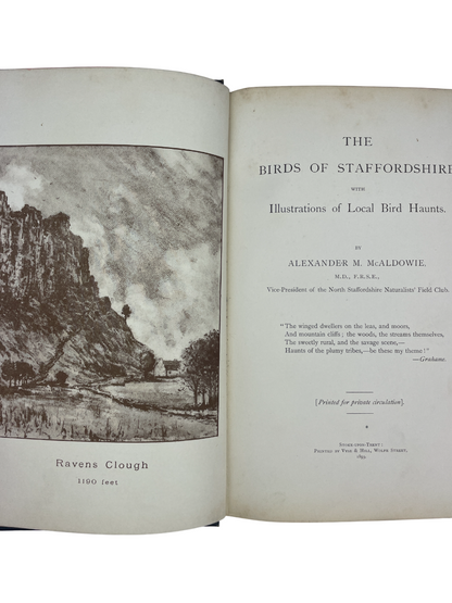 The Birds of Staffordshire with Illustrations of Local Bird Haunts. Privately printed first edition book, limited to 100 copies, intended to foster interest in Staffordshire bird life and discourage the destruction of local species. Authored by Alexander Morison McAldowie FRSE (1852–1926) - a Scottish physician, folklorist, and ornithologist known for his contributions to natural history and the North Staffordshire Field Club, where he was awarded the Garner Medal in 1900. This copy is unnumbered and unsign
